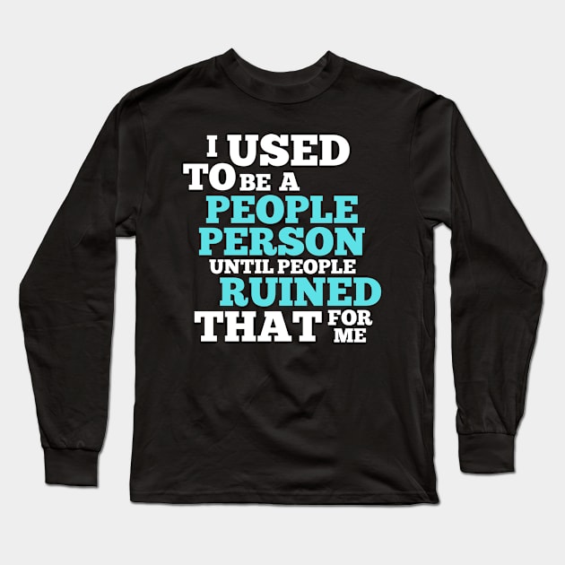 Funny Saying Sarcastic Quote I Used To Be A People Person Long Sleeve T-Shirt by BuddyandPrecious